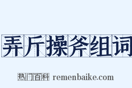 弄斤操斧组词是什么意思的图片